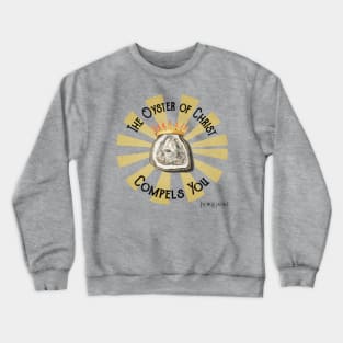 The Oyster of Christ Compels You Crewneck Sweatshirt